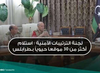 لجنة الترتيبات الأمنية: استلام أكثر من 30 موقعا حيوياً بطرابلس