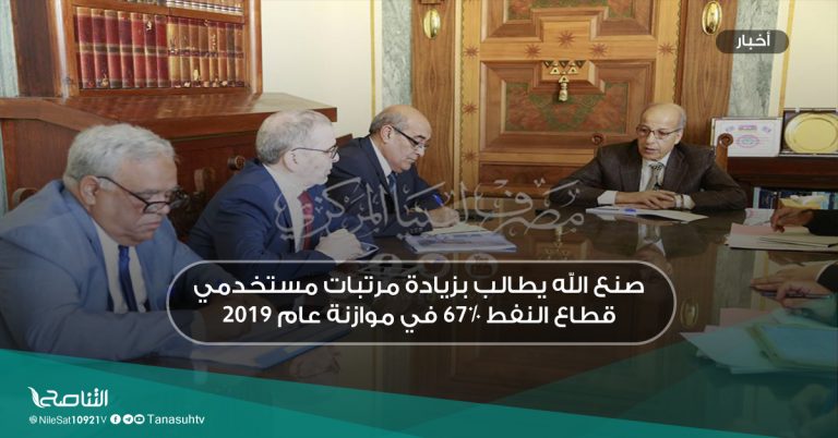 صنع الله يطالب بزيادة مرتبات مستخدمي قطاع النفط 67% في موازنة عام 2019