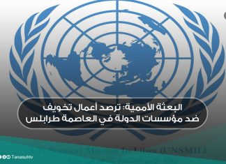 البعثة الأممية: ترصد أعمال تخويف ضد مؤسسات الدولة في العاصمة طرابلس.