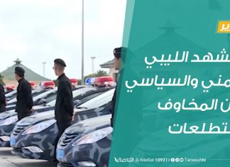 تقرير – المشهد الليبي الأمني والسياسي بين المخاوف والتطلعات