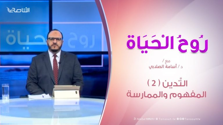 روح الحياة – التَّدين ( 2 ) المفهوم والممارسة – مع د. أسامة الصلابي – 22 – 02 – 2019