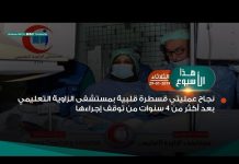 من أبرز أحداث هذا الأسبوع .. نجاح عمليتي قسطرة قلبية بمستشفى الزاوية التعليمي بعد أكثر من 4 سنوات من توقف إجراءها