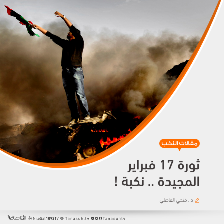ثورة 17 فبراير المجيدة… نكبة!  د. فتحي الفاضلي