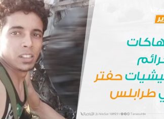 تقرير .. انتهاكات وجرائم مليشيات حفتر تتواصل في العاصمة طرابلس | 11 – 6 – 2019