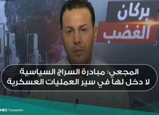 المجعي: مبادرة السراج السياسية لا دخل لها في سير العمليات العسكرية