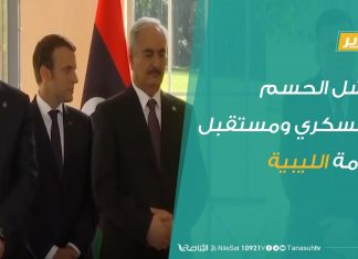 تقرير تغطية خاصة – فشل الحسم العسكري ومستقبل الأزمة الليبية