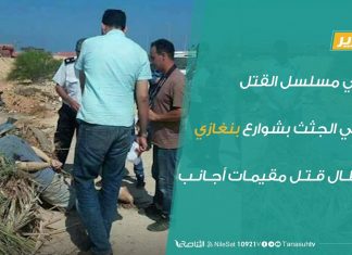 توالي مسلسل القتل ورمي الجثث بشوارع بنغازي ليطال قتل مقيمات أجانب