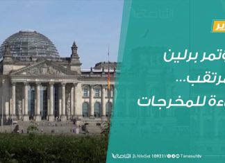 تقرير تغطية خاصة | مؤتمر برلين المرتقب… قراءة للمخرجات | 27 – 11 – 2019