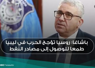 باشاغا: روسيا تؤجج الحرب في ليبيا طمعا للوصول إلى مصادر النفط