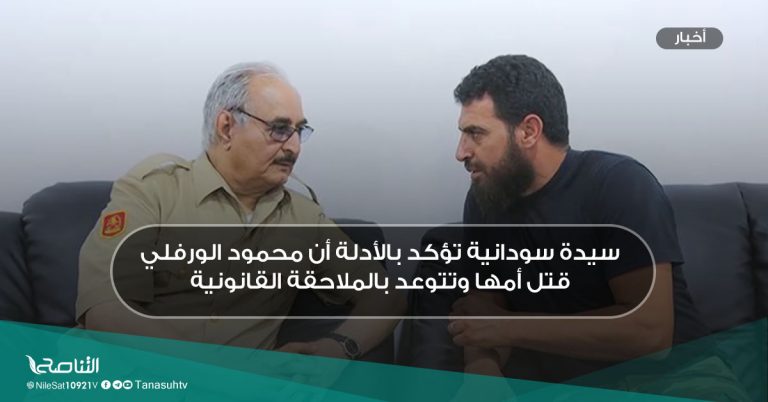 سيدة سودانية تؤكد بالأدلة أن محمود الورفلي قتل أمها وتتوعد بالملاحقة القانونية