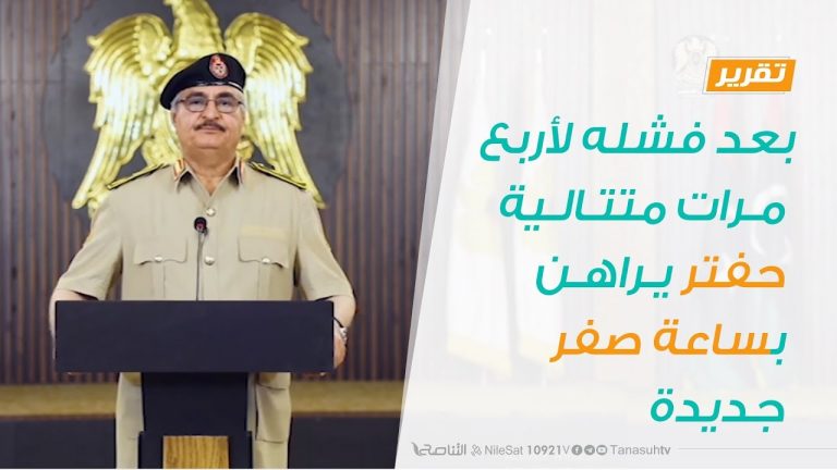 تقرير – بعد فشله لأربع مرات متتالية … حفتر يراهن بساعة صفر جديدة – 13 – 12 – 2019