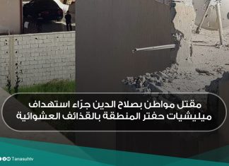 مقتل مواطن بصلاح الدين جرّاء استهداف ميليشيات حفتر المنطقة بالقذائف العشوائية