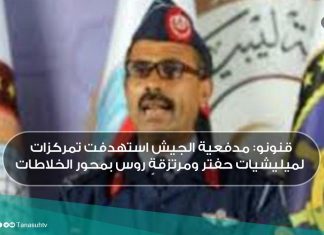 قنونو: مدفعية الجيش استهدفت تمركزات لميليشيات حفتر ومرتزقةٍ روس بمحور الخلاطات
