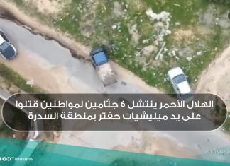 الهلال الأحمر ينتشل 6 جثامين لمواطنين قتلوا على يد ميليشيات حفتر بمنطقة السدرة