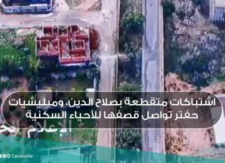 اشتباكات متقطعة بصلاح الدين، وميليشيات حفتر تواصل قصفها للأحياء السكنية