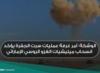 الوشكة: آمر غرفة عمليات سرت الجفرة يؤكد انسحاب ميليشيات الغزو الروسي الإماراتي