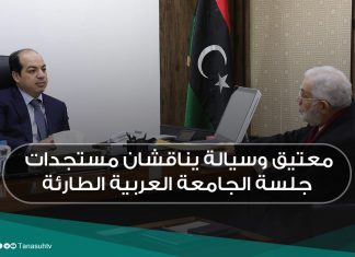 معتيق وسيالة يناقشان مستجدات جلسة الجامعة العربية الطارئة