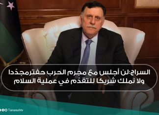 السراج:لن أجلس مع مجرم الحرب حفترمجدّدا ولا نملك شريكا للتقدّم في عملية السلام