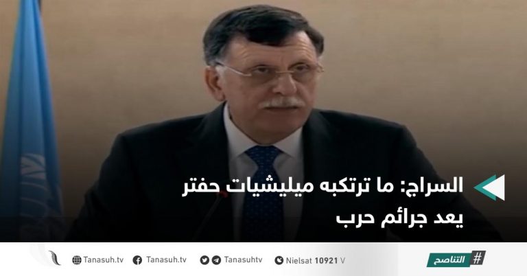 السراج :ما ترتكبه ميليشيات حفتر يعد جرائم حرب