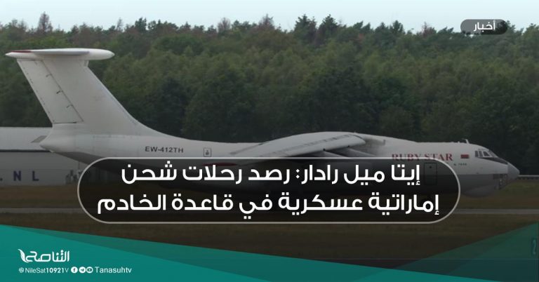 إيتا ميل رادار: رصد رحلات شحن إماراتية عسكرية في قاعدة الخادم