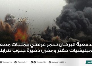 مدفعية البركان تدمر غرفتي عمليات مصغرة لميليشيات حفتر ومخزن ذخيرة جنوب طرابلس