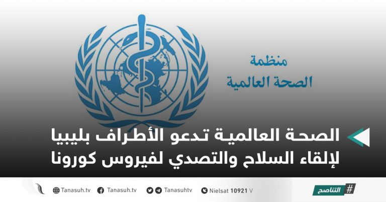 الصحة العالمية تدعو الأطراف بليبيا لإلقاء السلاح والتصدي لفيروس كورونا