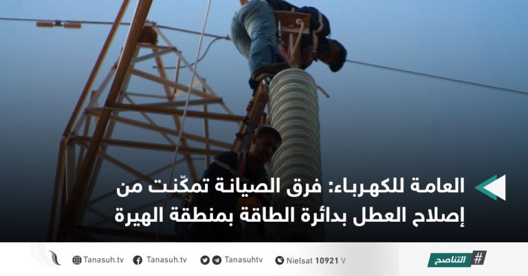 العامة للكهرباء: فرق الصيانة تمكّنت من إصلاح العطل بدائرة الطاقة بمنطقة الهيرة