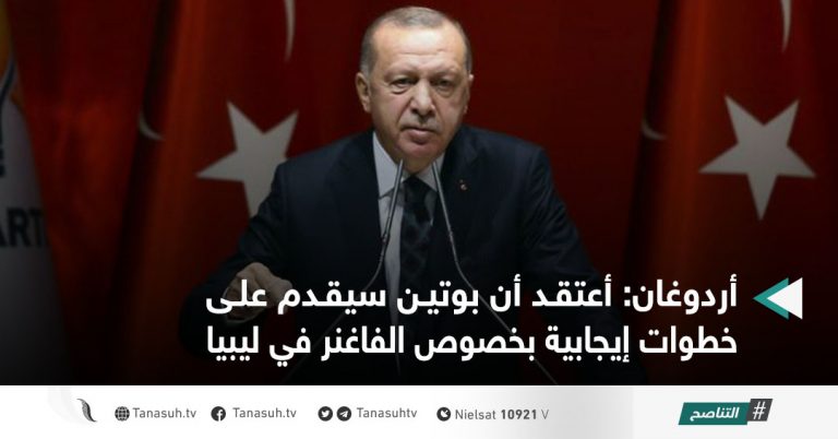 أردوغان: أعتقد أن بوتين سيقدم على خطوات إيجابية بخصوص الفاغنر في ليبيا