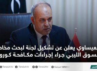 العيساوي يعلن عن تشكيل لجنة لبحث مخاطر السوق الليبي جراء إجراءات مكافحة كورونا