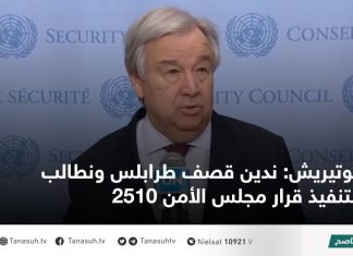 غوتيريش: ندين قصف طرابلس ونطالب بتنفيذ قرار مجلس الأمن 2510