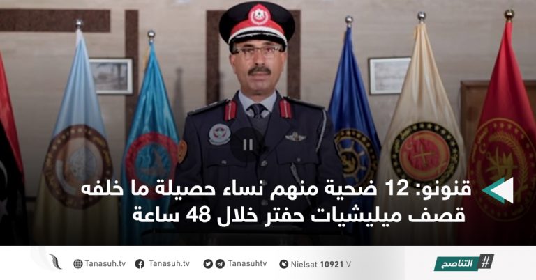 قنونو: 12 ضحية منهم نساء حصيلة ما خلفه قصف ميليشيات حفتر خلال 48 ساعة