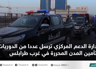 إدارة الدعم المركزي ترسل عددا من الدوريات لتأمين المدن المحررة في غرب طرابلس