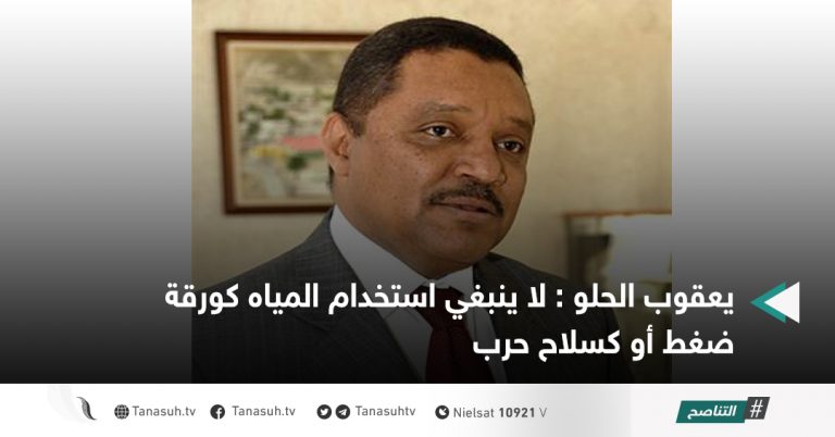 يعقوب الحلو : لا ينبغي استخدام المياه كورقة ضغط أو كسلاح حرب