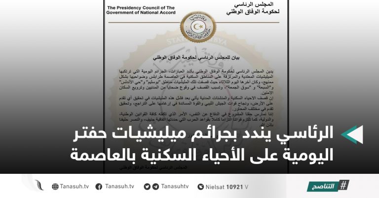 الرئاسي يندد بجرائم ميليشيات حفتر اليومية على الأحياء السكنية بالعاصمة