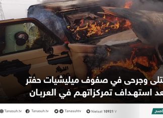 قتلى وجرحى في صفوف ميليشيات حفتر بعد استهداف تمركزاتهم في العربان