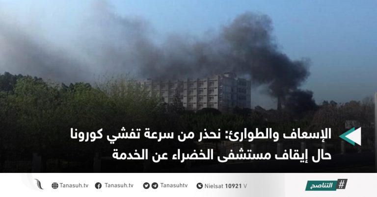 الإسعاف والطوارئ: نحذر من سرعة تفشي كورونا حال إيقاف مستشفى الخضراء عن الخدمة