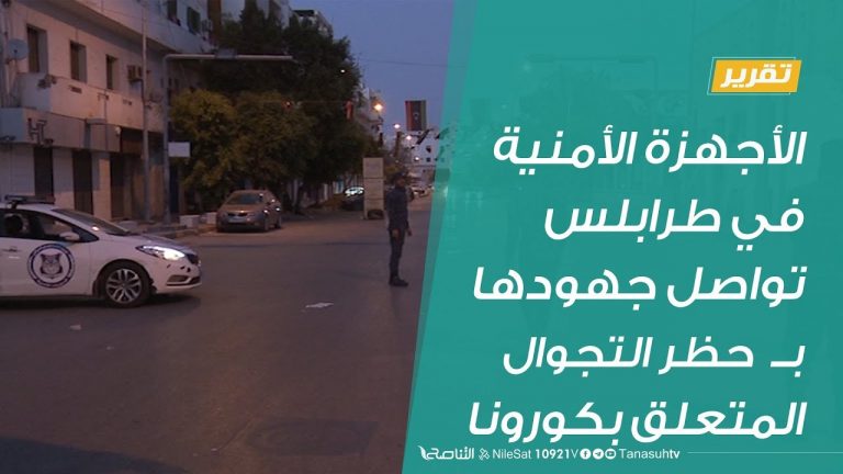 تقرير | الأجهزة الأمنية في طرابلس تواصل جهودها لمراقبة حظر التجوال المتعلق بكورونا