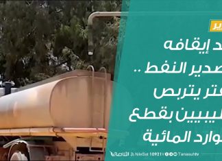 تقرير | بعد إيقافه لتصدير النفط … حفتر يتربص بالليبيين بقطع الموارد المائية عنهم | 9 – 04 – 2020