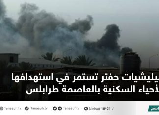 ميليشيات حفتر تستمر في استهدافها الأحياء السكنية بالعاصمة طرابلس