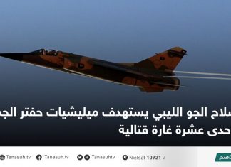 سلاح الجو الليبي يستهدف ميليشيات حفتر الجمعة بإحدى عشرة غارة قتالية