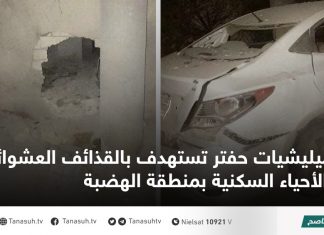 ميليشيات حفتر تستهدف بالقذائف العشوائية الأحياء السكنية بمنطقة الهضبة