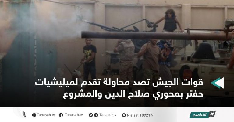 قوات الجيش تصد محاولة تقدم لميليشيات حفتر بمحوري صلاح الدين والمشروع