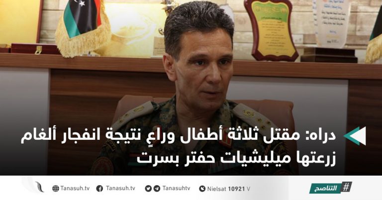 دراه: مقتل ثلاثة أطفال وراعٍ نتيجة انفجار ألغام زرعتها ميليشيات حفتر بسرت