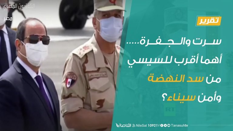 تقرير  | سرت والجفرة .. أهما أقرب للسيسي من سد النهضة وأمن سيناء؟ | 21 – 06 – 2020