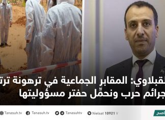 القبلاوي: المقابر الجماعية في ترهونة ترتقي لجرائم حرب ونحمِّل حفتر مسؤوليتها
