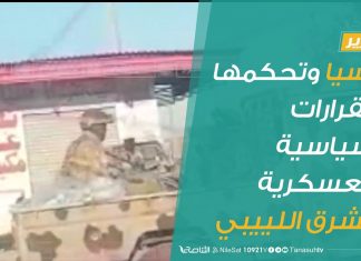 تقرير | روسيا وتحكمها بالقرارات السياسية والعسكرية بالشرق اللييبي | 8 – 7 – 2020