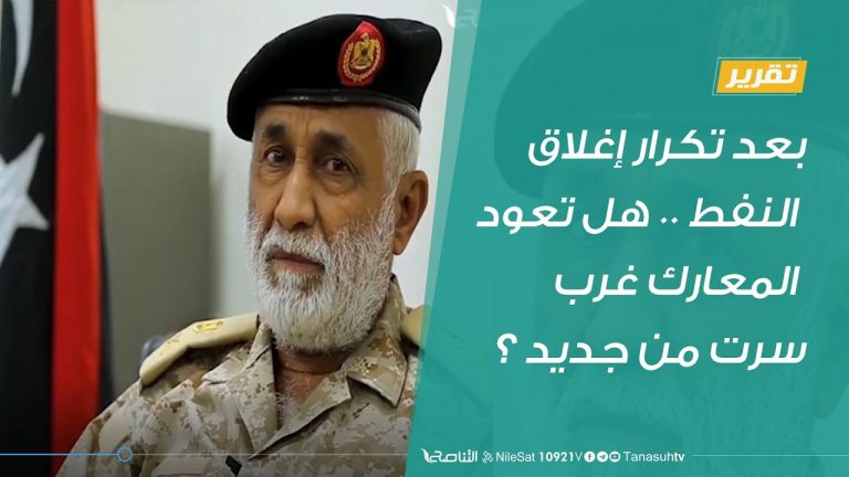 تقرير | بعد تكرار إغلاق النفط .. هل تعود المعارك غرب سرت من جديد ؟ | 13 – 7 – 2020