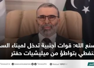 صنع الله: قوات أجنبية تدخل لميناء السدرة النفطي بتواطؤ من ميليشيات حفتر