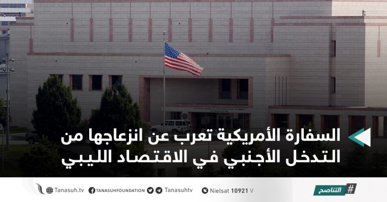 السفارة الأمريكية تعرب عن انزعاجها من التدخل الأجنبي في الاقتصاد الليبي