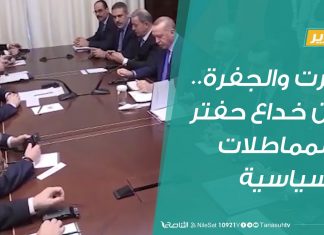 تقرير – تغطية خاصة | سرت والجفرة..بين خداع حفتر والمماطلات السياسية | 16 – 8 – 2020